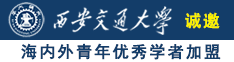 日逼视频一级诚邀海内外青年优秀学者加盟西安交通大学